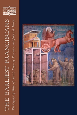 The Earliest Franciscans: The Legacy of Giles of Assisi, Roger of Provence, and James of Milan by LaChance, Paul