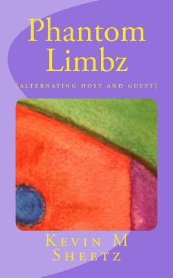 Phantom Limbz: (alternating host and guest) by Sheetz, Kevin M.