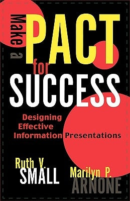 Make a Pact for Success: Designing Effective Information Presentations by Small, Ruth V.
