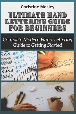 Ultimate Hand Lettering Guide for Beginners: Complete Modern Hand-Lettering Guide to Getting Started by Mosley, Christine