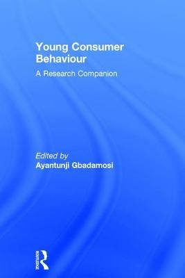 Young Consumer Behaviour: A Research Companion by Gbadamosi, Ayantunji
