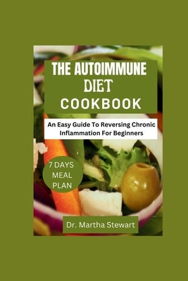 The Autoimmune Diet Cookbook: An Easy Guide To Reversing Chronic Inflammation by Stewart, Martha