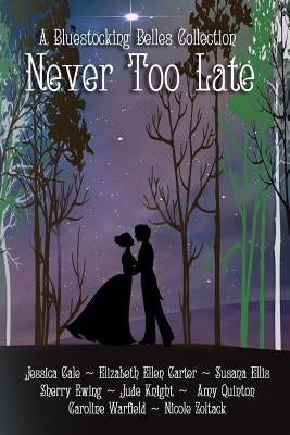 Never Too Late: A Bluestocking Belles Collection by Cale, Jessica