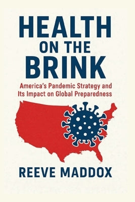 Health on the Brink: America's Pandemic Strategy and Its Impact on Global Prepared by Maddox, Reeve