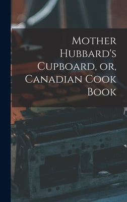Mother Hubbard's Cupboard, or, Canadian Cook Book [microform] by Anonymous