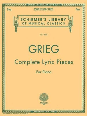 Complete Lyric Pieces (Centennial Edition): Schirmer Library of Classics Volume 1989 Piano Solo by Grieg, Edvard