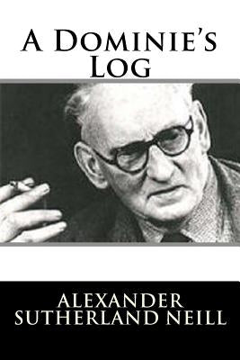 A Dominie's Log by Neill, Alexander Sutherland