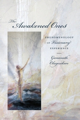 The Awakened Ones: Phenomenology of Visionary Experience by 