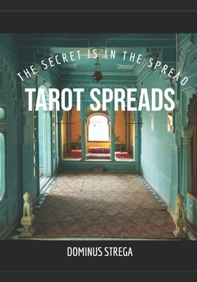 Tarot Spreads: The Secret is in the Spreads by Strega, Dominus