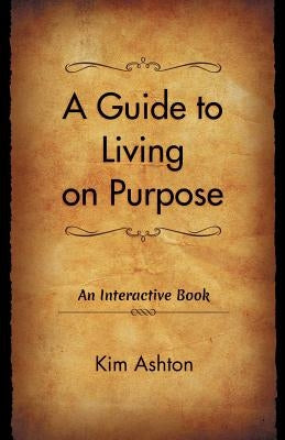 A Guide to Living on Purpose by Ashton, Kim