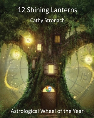 12 Shining Lanterns: Astrological Wheel of the Year by Stronach, Cathy Paula