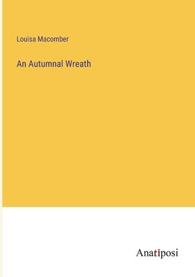 An Autumnal Wreath by Macomber, Louisa