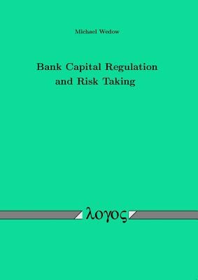 Bank Capital Regulation and Risk Taking by Wedow, Michael