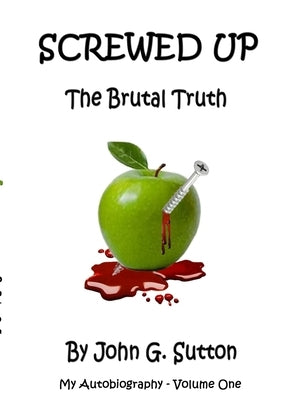 Screwed Up: The Brutal Truth by Sutton, John