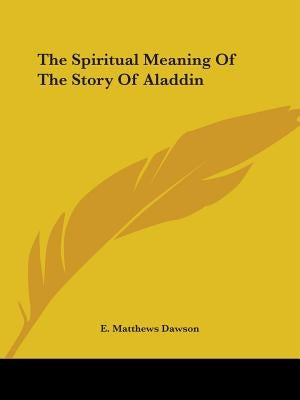 The Spiritual Meaning of the Story of Aladdin by Dawson, E. Matthews