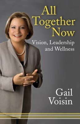 All Together Now: Vision, Leadership, and Wellness by Voisin, Gail