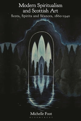 Modern Spiritualism and Scottish Art: Scots, Spirits and Séances, 1860-1940 by Foot, Michelle