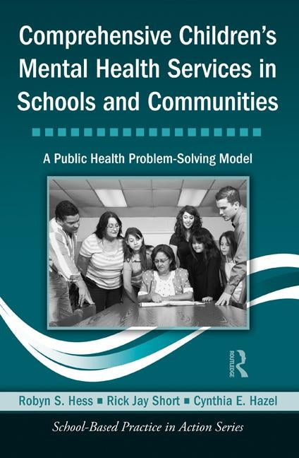 Comprehensive Children's Mental Health Services in Schools and Communities: A Public Health Problem-Solving Model by Hess, Robyn S.