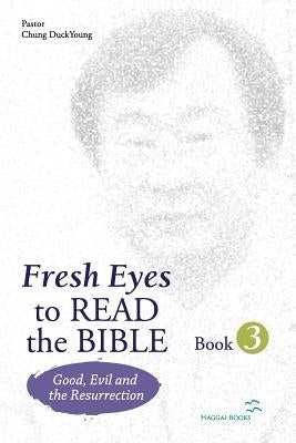 Fresh Eyes to Read the Bible - Book 3: Good, Evil and Resurrection by Chung, Duckyoung