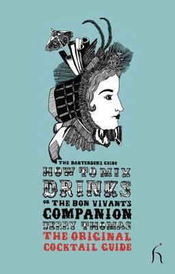 How to Mix Drinks or The Bon Vivant's Companion: The Original Cocktail Guide by Thomas, Jerry
