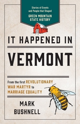 It Happened in Vermont: Stories of Events and People that Shaped Green Mountain State History, Second Edition by Bushnell, Mark