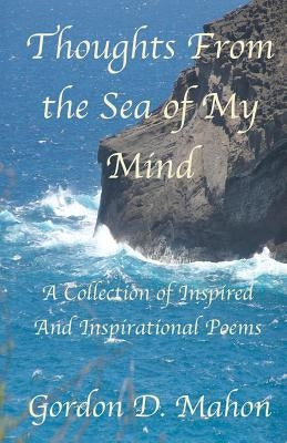 Thoughts From the Sea of My Mind by Mahon, Gordon D.
