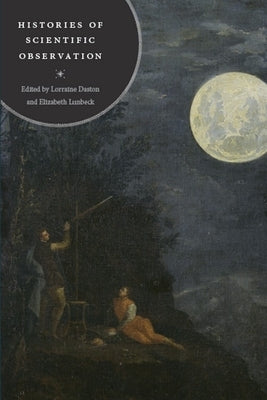 Histories of Scientific Observation by Daston, Lorraine