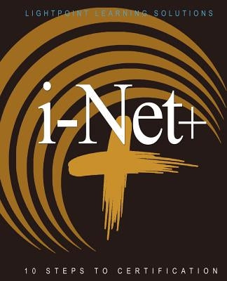 i-Net+: 10 Steps to Certification by Lightpoint Learning Solutions