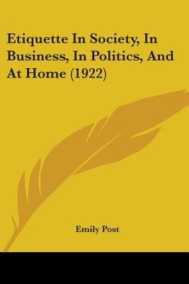 Etiquette In Society, In Business, In Politics, And At Home (1922) by Post, Emily