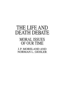 The Life and Death Debate: Moral Issues of Our Time by Geisler, Norman L.