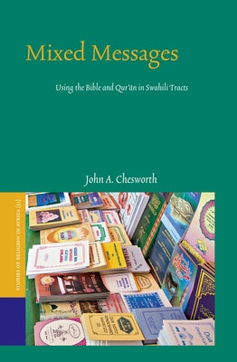 Mixed Messages: Using the Bible and Qur'ān in Swahili Tracts by A. Chesworth, John