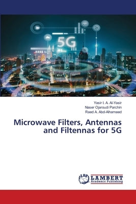 Microwave Filters, Antennas and Filtennas for 5G by I. a. Al-Yasir, Yasir
