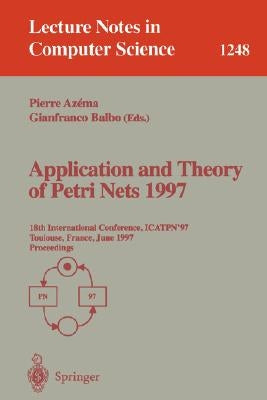 Application and Theory of Petri Nets 1997: 18th International Conference, Icatpn'97, Toulouse, France, June 23-27, 1997, Proceedings by Azema, Pierre