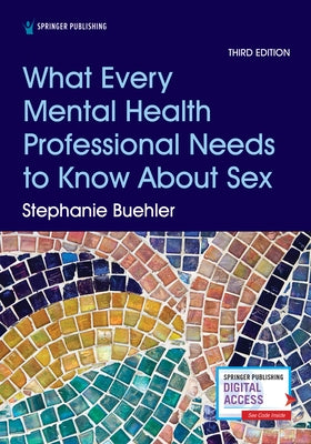 What Every Mental Health Professional Needs to Know about Sex, Third Edition by Buehler, Stephanie