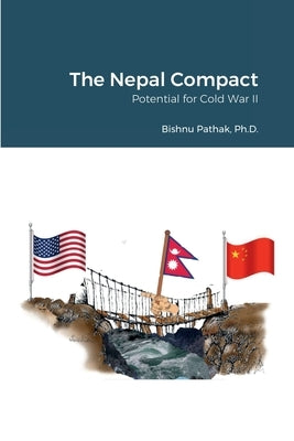 The Nepal Compact: Potential for Cold War II by Pathak, Bishnu