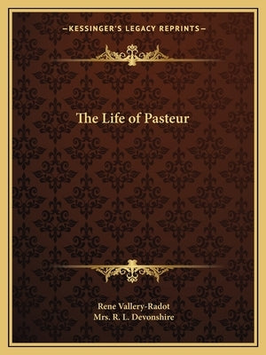 The Life of Pasteur by Vallery-Radot, Rene