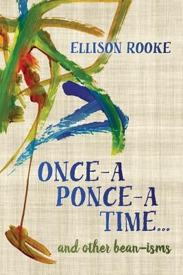 Once-a Ponce-a Time... and other bean-isms by Rooke, Ellison