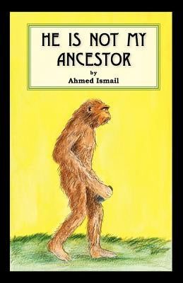 He Is Not My Ancestor by Ismail, Ahmed