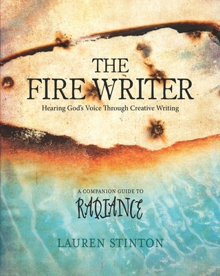 The Fire Writer: Hearing God's Voice Through Creative Writing by Stinton, Lauren