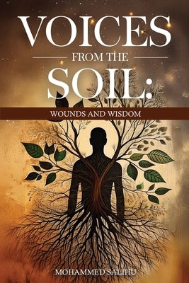 Voices from the Soil: Wounds and Wisdom: Wounds and Wisdom by Salihu, Mohammed