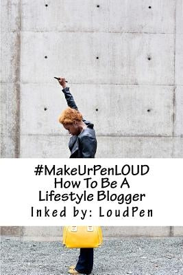 #MakeUrPenLOUD: How To Be A Lifestyle Blogger by Pen, Loud