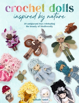 Crochet Dolls Inspired by Nature: 20 Amigurumi Dolls to Enhance Environmental Awareness by Amiel, Nathalie