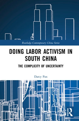 Doing Labor Activism in South China: The Complicity of Uncertainty by Pan, Darcy