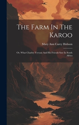 The Farm In The Karoo: Or, What Charley Vyvyan And His Friends Saw In South Africa by Mary Ann Carey Hobson