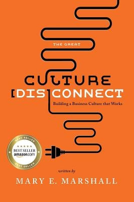 The Great Culture [Dis]Connect: Building a Business Culture That Works by Marshall, Mary
