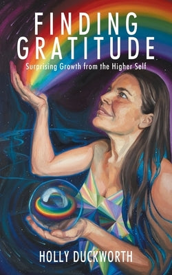Finding Gratitude: Surprising Growth from the Higher Self by Duckworth, Holly