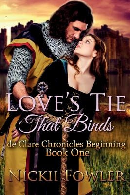 Love's Tie That Binds: De Clare Chronicles Beginning by Fowler, Nickii