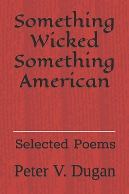 Something Wicked Something American: Selected Poems by Dugan, Peter V.
