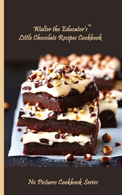 Walter the Educator's Little Chocolate Recipes Cookbook by Walter the Educator