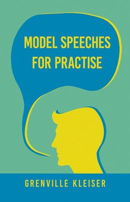 Model Speeches For Practise: With an Essay from Humorous Hits and How to Hold an Audience by Kleiser, Grenville